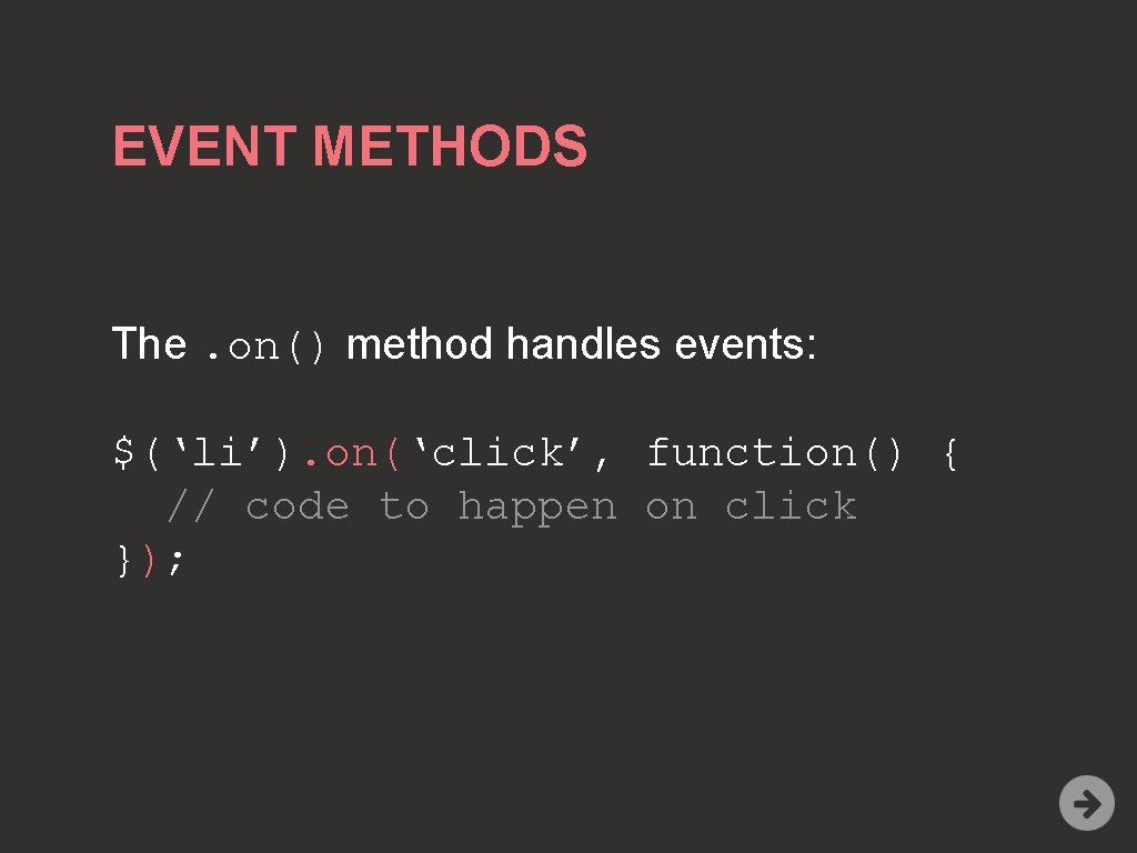 EVENT METHODS The. on() method handles events: $(‘li’). on(‘click’, function() { // code to