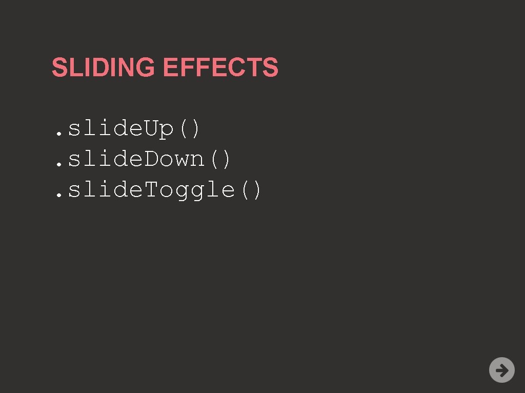 SLIDING EFFECTS. slide. Up(). slide. Down(). slide. Toggle() 