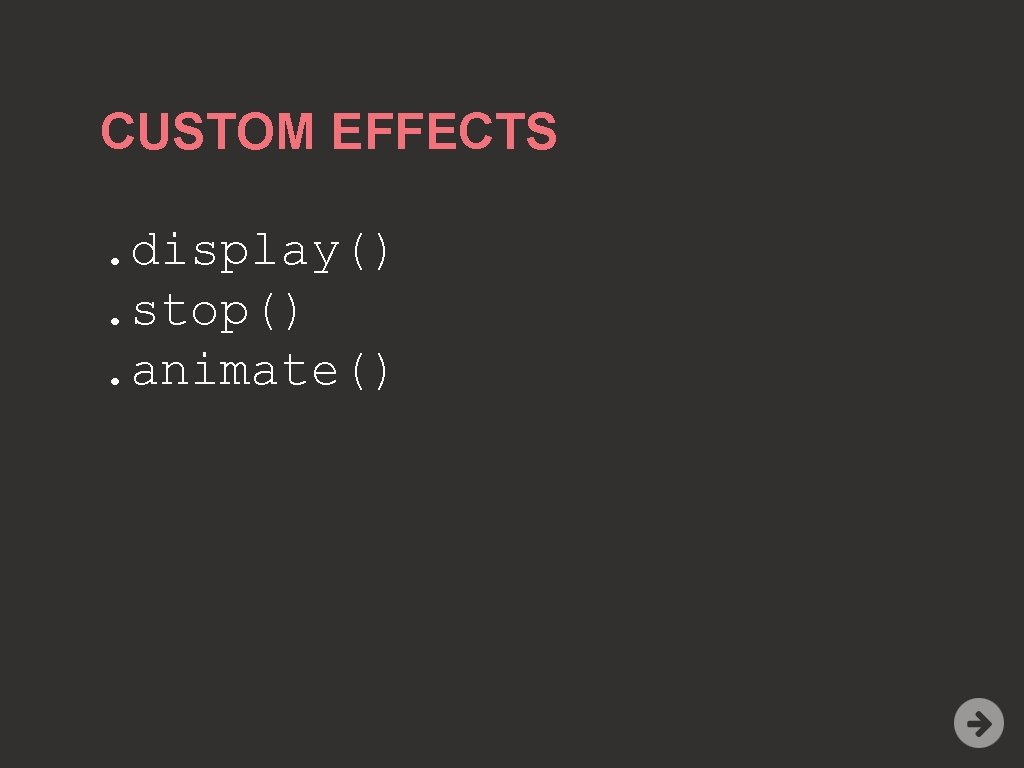 CUSTOM EFFECTS. display(). stop(). animate() 