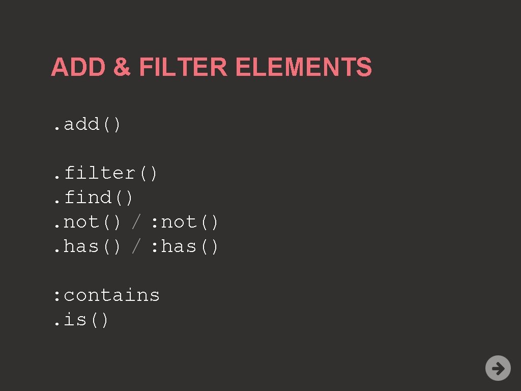 ADD & FILTER ELEMENTS. add(). filter(). find(). not() / : not(). has() / :