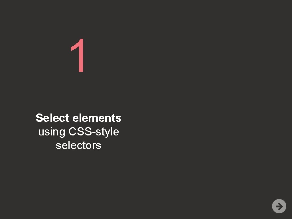 1 Select elements using CSS-style selectors 