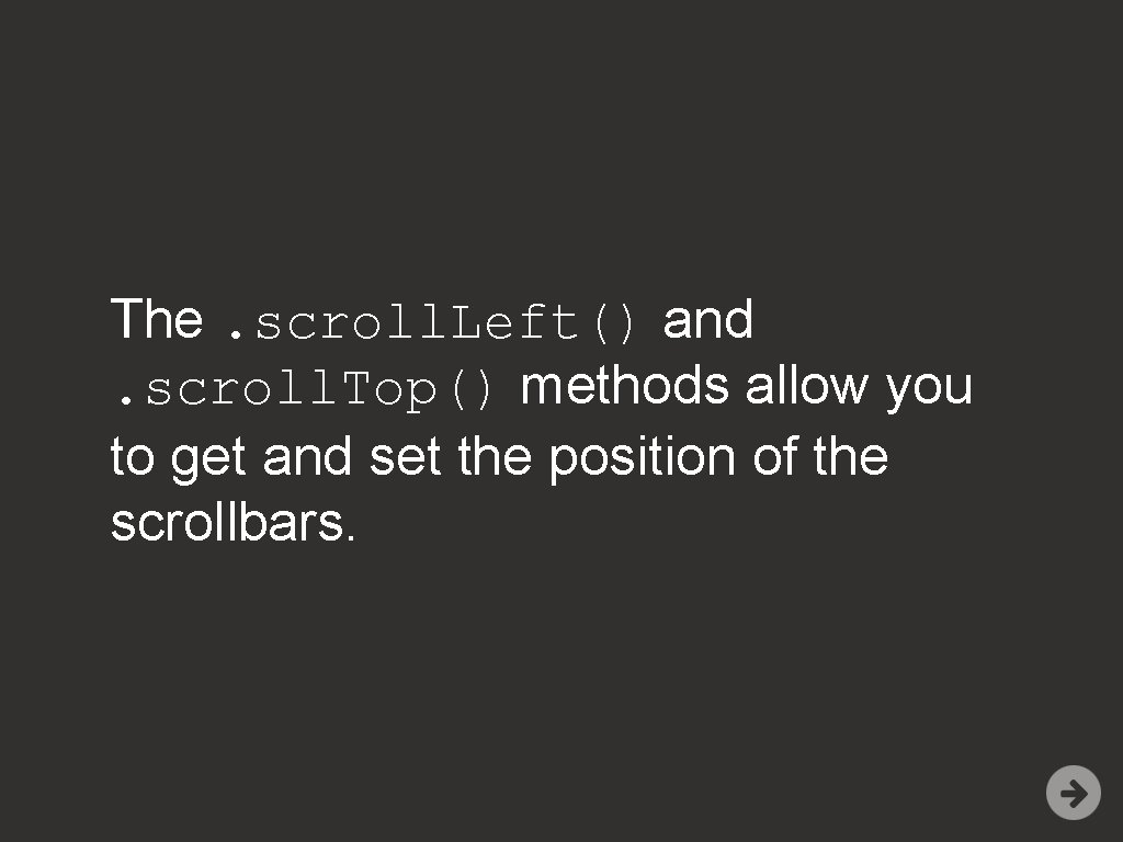 The. scroll. Left() and. scroll. Top() methods allow you to get and set the