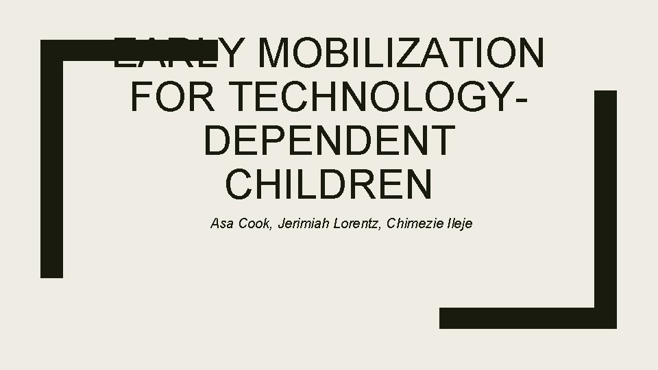 EARLY MOBILIZATION FOR TECHNOLOGYDEPENDENT CHILDREN Asa Cook, Jerimiah Lorentz, Chimezie Ileje 