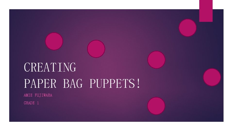 CREATING PAPER BAG PUPPETS! AMIE FUJIWARA GRADE 1 
