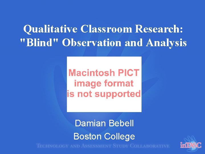 Qualitative Classroom Research: "Blind" Observation and Analysis Damian Bebell Boston College 