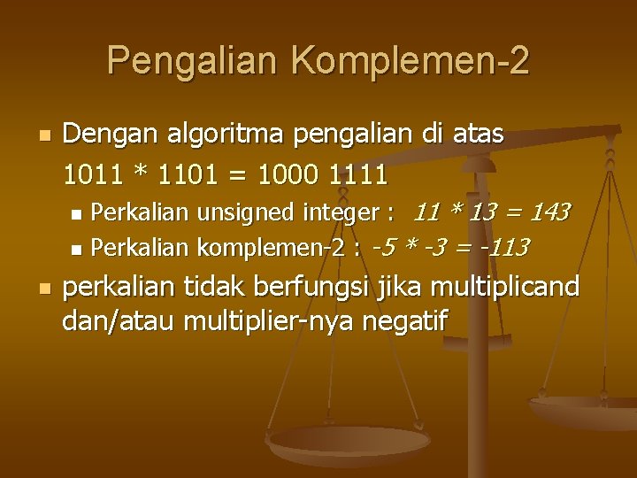 Pengalian Komplemen-2 n Dengan algoritma pengalian di atas 1011 * 1101 = 1000 1111