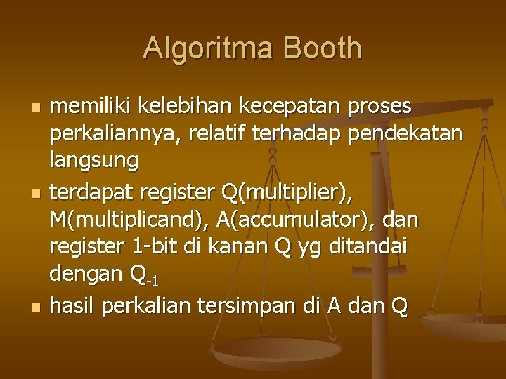 Algoritma Booth n n n memiliki kelebihan kecepatan proses perkaliannya, relatif terhadap pendekatan langsung