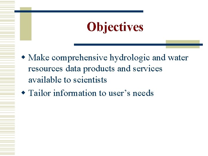 Objectives w Make comprehensive hydrologic and water resources data products and services available to