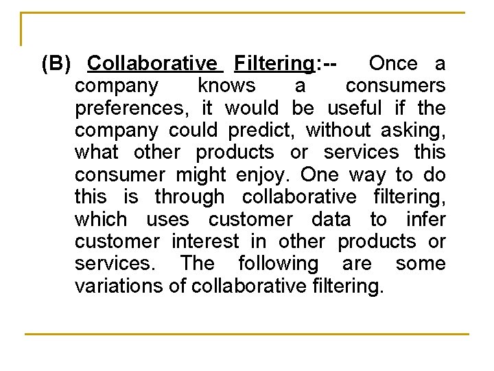 (B) Collaborative Filtering: -Once a company knows a consumers preferences, it would be useful