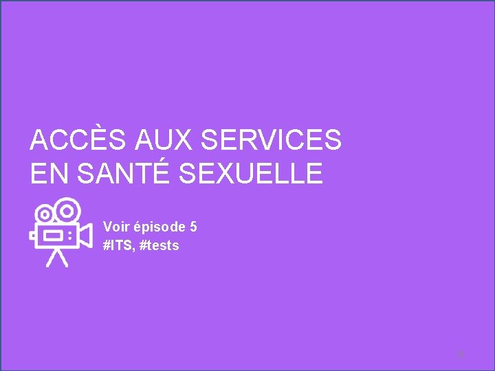 ACCÈS AUX SERVICES EN SANTÉ SEXUELLE Voir épisode 5 #ITS, #tests 21 