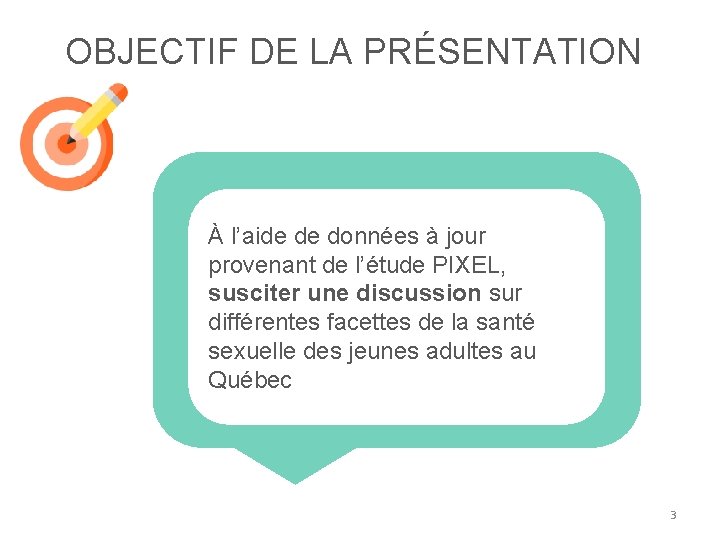 OBJECTIF DE LA PRÉSENTATION À l’aide de données à jour provenant de l’étude PIXEL,