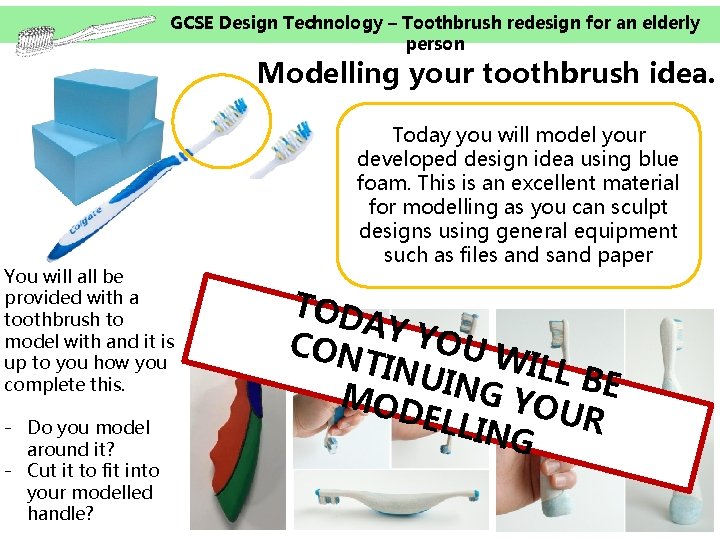 GCSE Design Technology – Toothbrush redesign for an elderly person Modelling your toothbrush idea.
