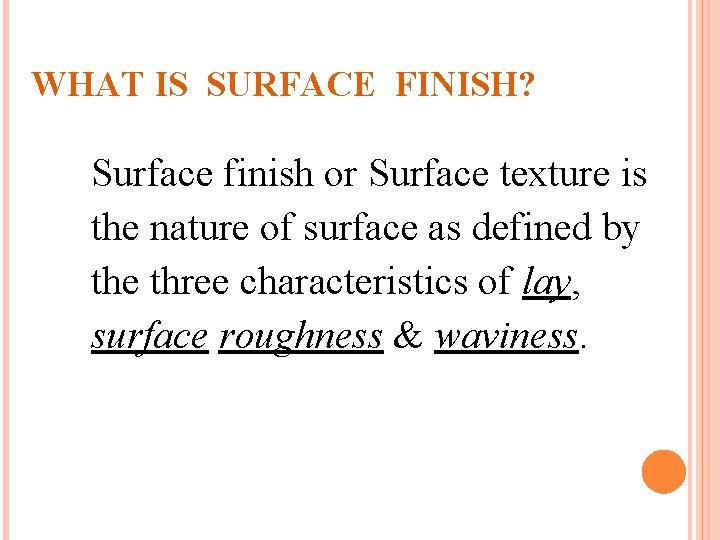 WHAT IS SURFACE FINISH? Surface finish or Surface texture is the nature of surface