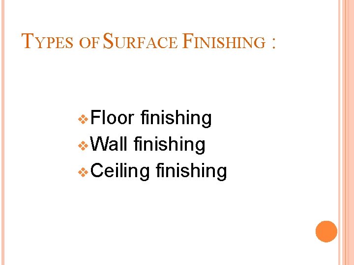 TYPES OF SURFACE FINISHING : v. Floor finishing v. Wall finishing v. Ceiling finishing