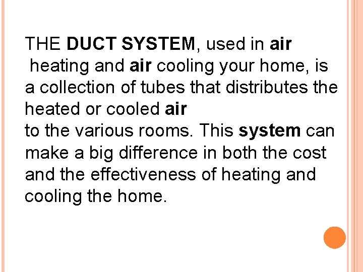 THE DUCT SYSTEM, used in air heating and air cooling your home, is a