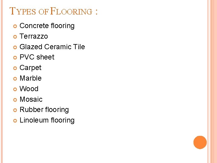 TYPES OF FLOORING : Concrete flooring Terrazzo Glazed Ceramic Tile PVC sheet Carpet Marble