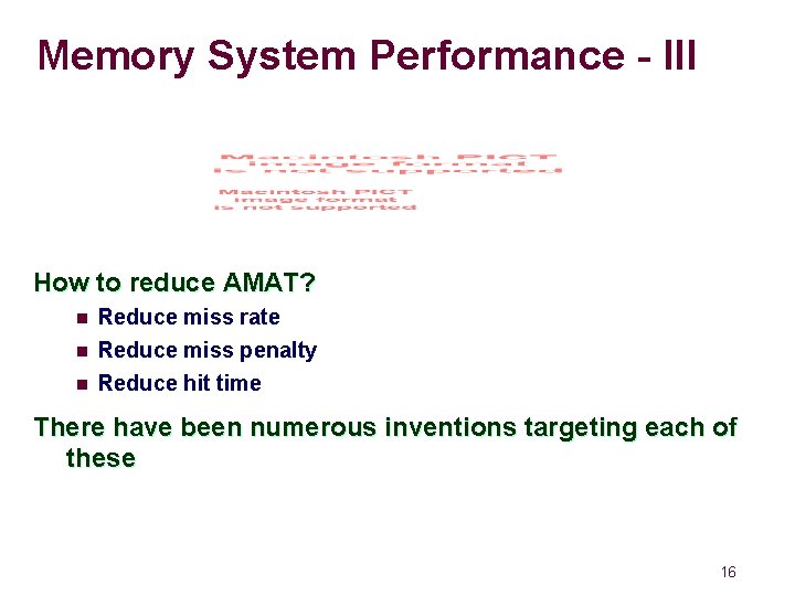 Memory System Performance - III How to reduce AMAT? n Reduce miss rate n