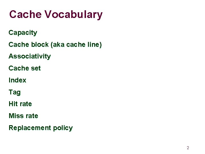 Cache Vocabulary Capacity Cache block (aka cache line) Associativity Cache set Index Tag Hit