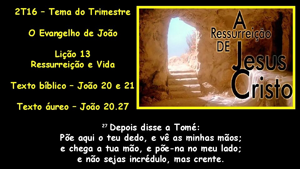 2 T 16 – Tema do Trimestre O Evangelho de João Lição 13 Ressurreição