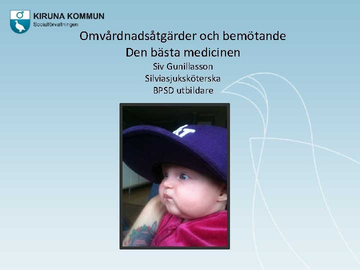 Omvårdnadsåtgärder och bemötande Den bästa medicinen Siv Gunillasson Silviasjuksköterska BPSD utbildare 
