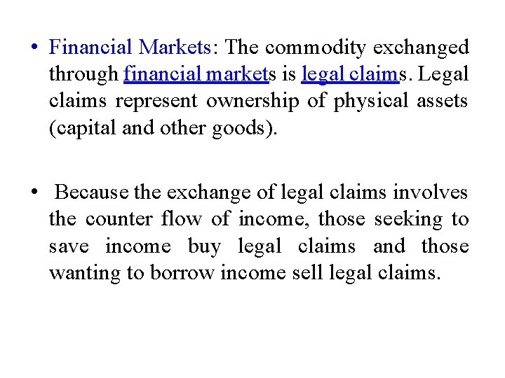  • Financial Markets: The commodity exchanged through financial markets is legal claims. Legal