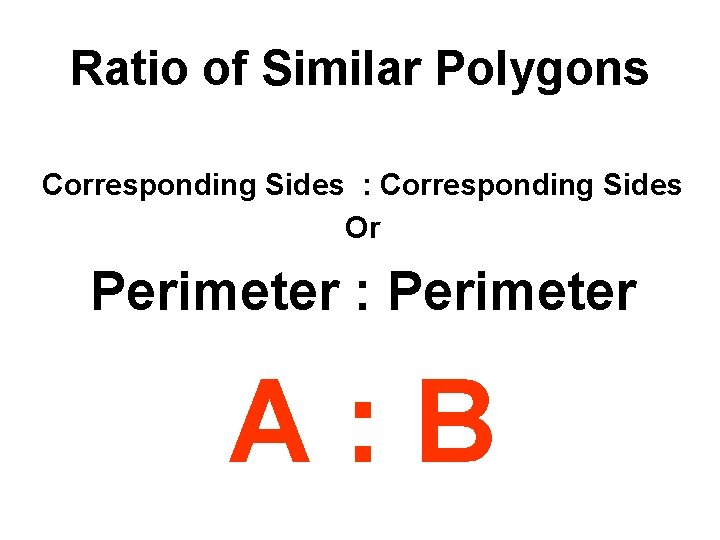 2/14/2022 Ratio of Similar Polygons Corresponding Sides : Corresponding Sides Or Perimeter : Perimeter 2/14/2022 Ratio of Similar Polygons Corresponding Sides : Corresponding Sides Or Perimeter : Perimeter