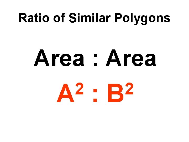 2/14/2022 Ratio of Similar Polygons Area : Area 2 A : 2 B 2/14/2022 Ratio of Similar Polygons Area : Area 2 A : 2 B