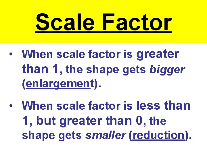 Scale Factor • When scale factor is greater than 1, the shape gets bigger Scale Factor • When scale factor is greater than 1, the shape gets bigger