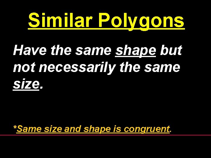 Similar Polygons Have the same shape but not necessarily the same size. *Same size Similar Polygons Have the same shape but not necessarily the same size. *Same size