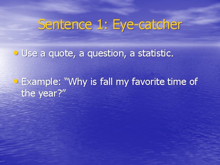 Sentence 1: Eye-catcher • Use a quote, a question, a statistic. • Example: “Why