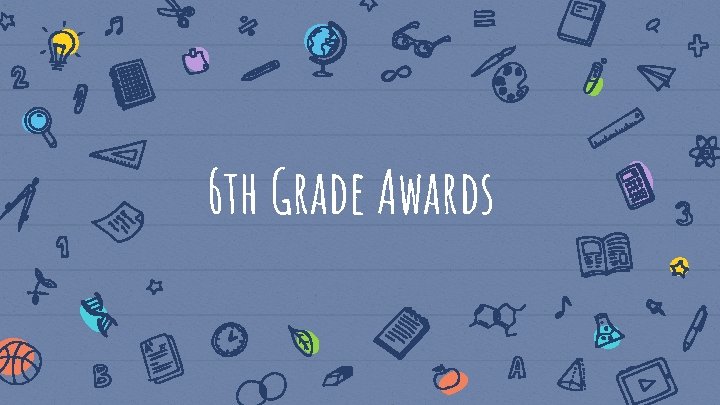 6 th Grade Awards 6 th Grade Awards