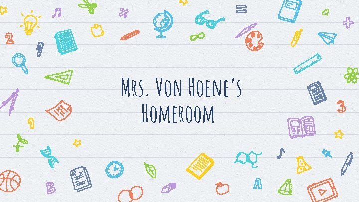 Mrs. Von Hoene’s Homeroom Mrs. Von Hoene’s Homeroom