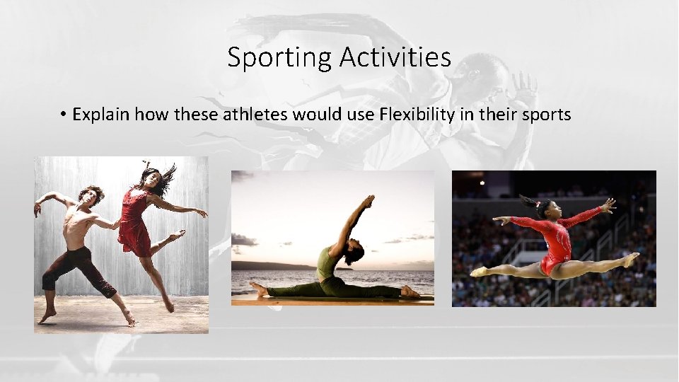 Sporting Activities • Explain how these athletes would use Flexibility in their sports 