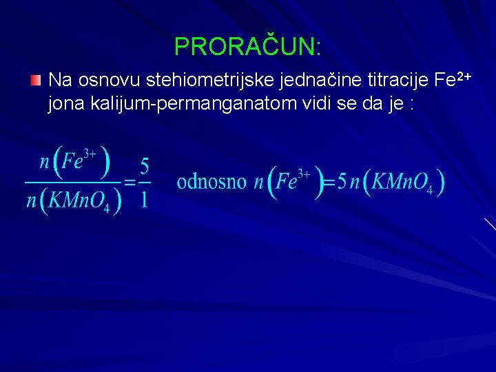 PRORAČUN: Na osnovu stehiometrijske jednačine titracije Fe 2+ jona kalijum-permanganatom vidi se da je
