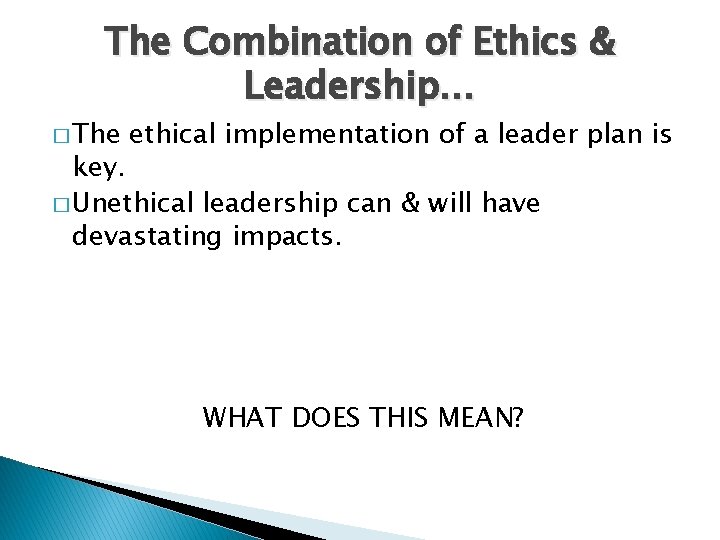 The Combination of Ethics & Leadership… � The ethical implementation of a leader plan