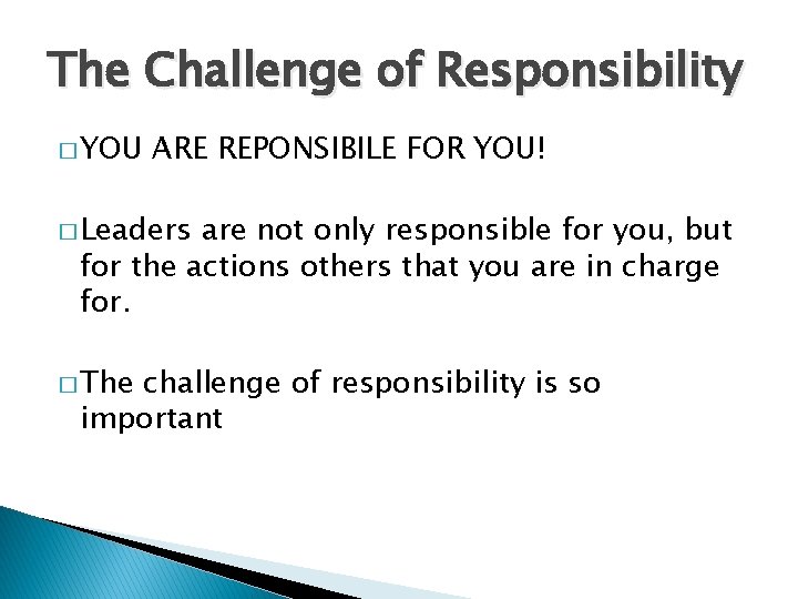 The Challenge of Responsibility � YOU ARE REPONSIBILE FOR YOU! � Leaders are not