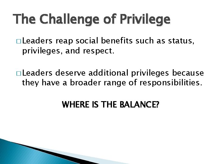 The Challenge of Privilege � Leaders reap social benefits such as status, privileges, and