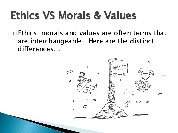 Ethics VS Morals & Values � Ethics, morals and values are often terms that