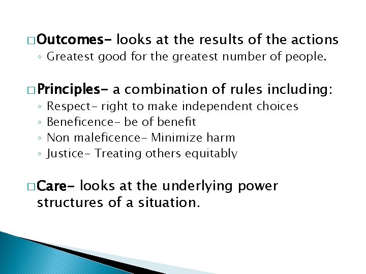 � Outcomes- looks at the results of the actions ◦ Greatest good for the