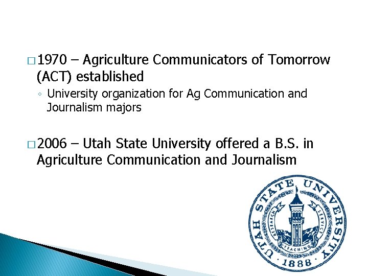 � 1970 – Agriculture Communicators of Tomorrow (ACT) established ◦ University organization for Ag