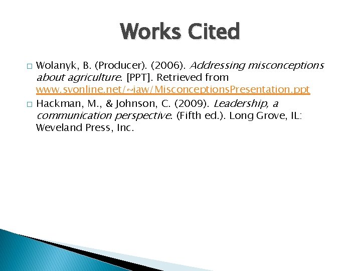 Works Cited � � Wolanyk, B. (Producer). (2006). Addressing misconceptions about agriculture. [PPT]. Retrieved
