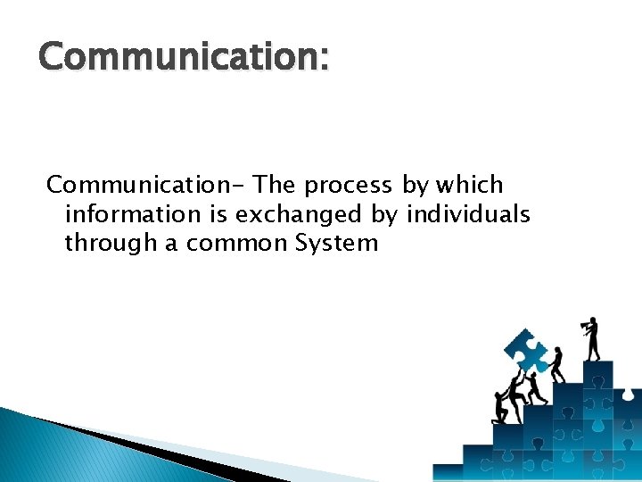 Communication: Communication- The process by which information is exchanged by individuals through a common