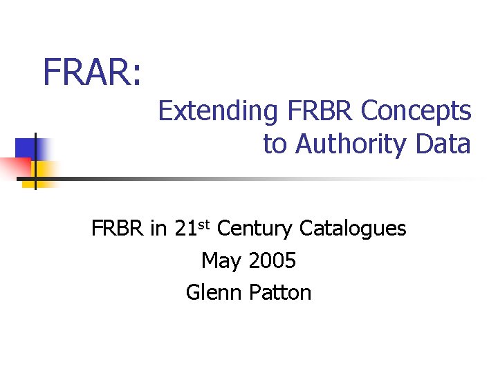 FRAR: Extending FRBR Concepts to Authority Data FRBR in 21 st Century Catalogues May