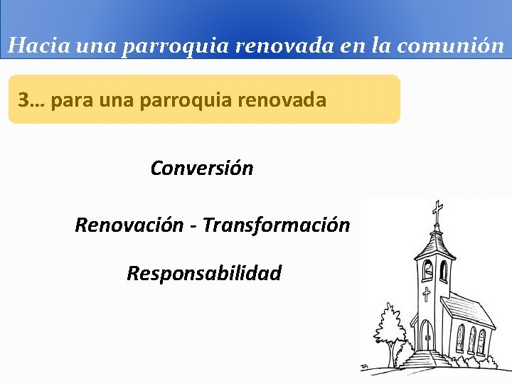 Hacia una parroquia renovada en la comunión 3… para una parroquia renovada Conversión Renovación