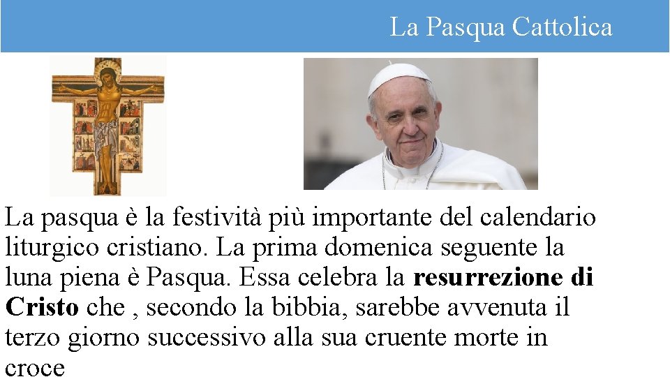 La Pasqua Cattolica La pasqua è la festività più importante del calendario liturgico cristiano.