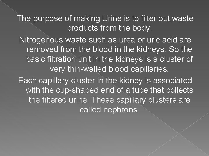 The purpose of making Urine is to filter out waste products from the body.