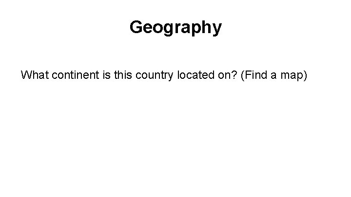 Geography What continent is this country located on? (Find a map) 