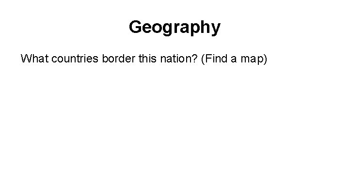 Geography What countries border this nation? (Find a map) 