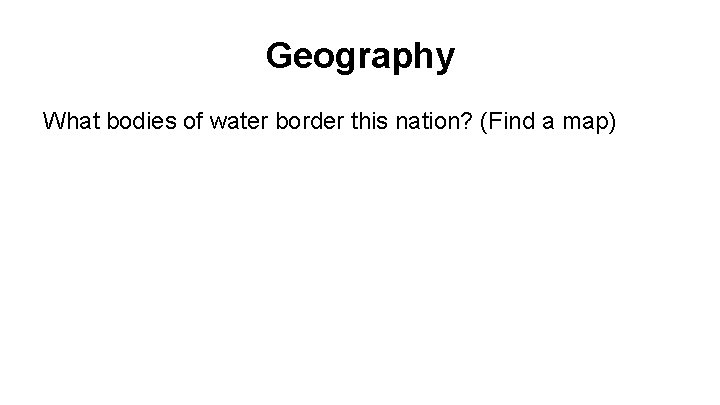 Geography What bodies of water border this nation? (Find a map) 