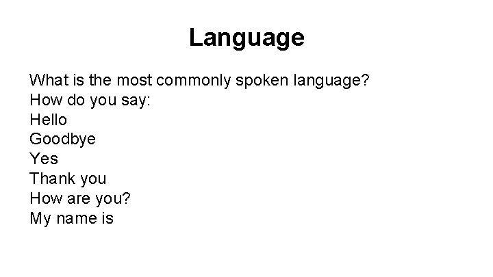 Language What is the most commonly spoken language? How do you say: Hello Goodbye